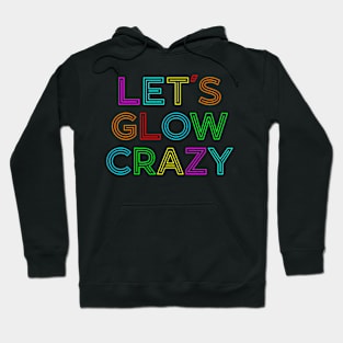 Lets Glow Crazy Retro Colorful Quote Group Team Hoodie